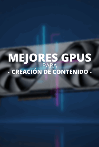 Guía de las mejores GPU para la creación de contenido