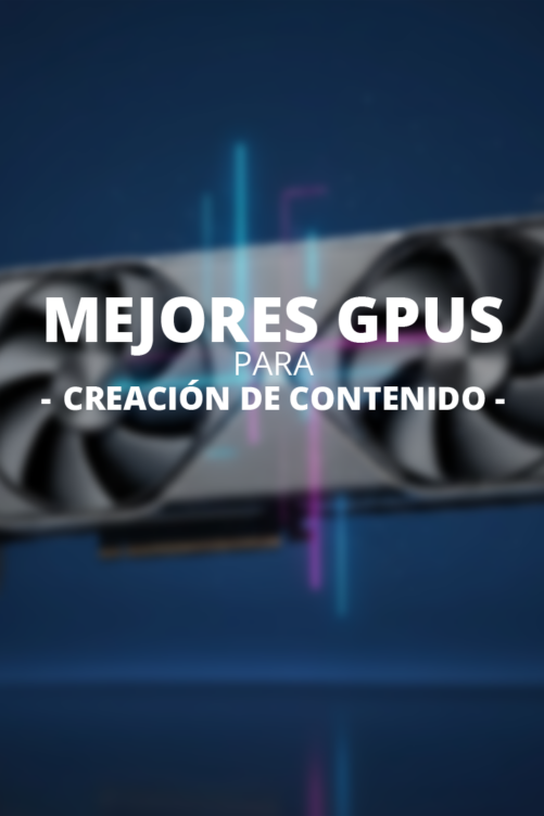 Guía de las mejores GPU para la creación de contenido