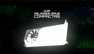 Guía de las Mejores GPUs Compactas