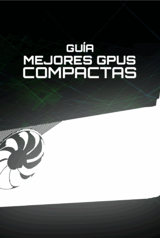 Guía de las Mejores GPUs Compactas